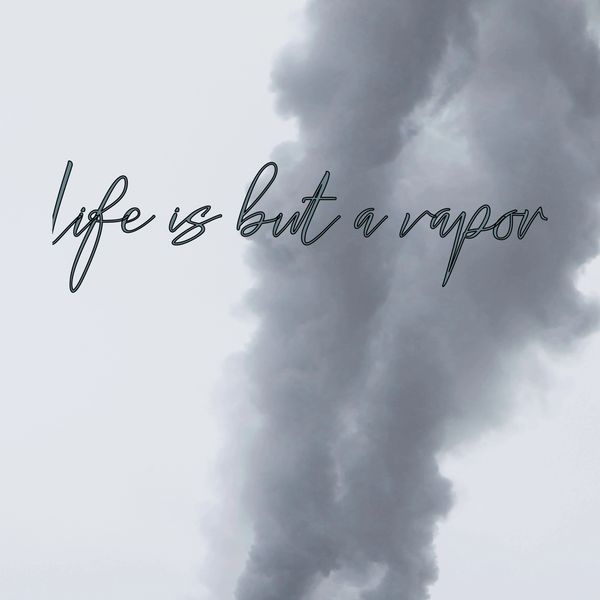 life is a vapor, fleeting, fragile, short, death, scripture, Bible, repent, reflect, Yahuah, God, 