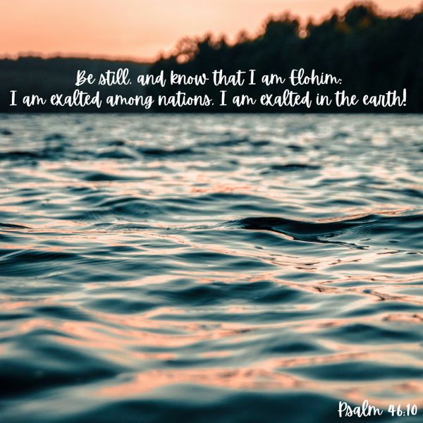 Be still and know that I am Elohim, God, exalted, nations, earth, Psalm, Yahuah, Yahusha, know, seek