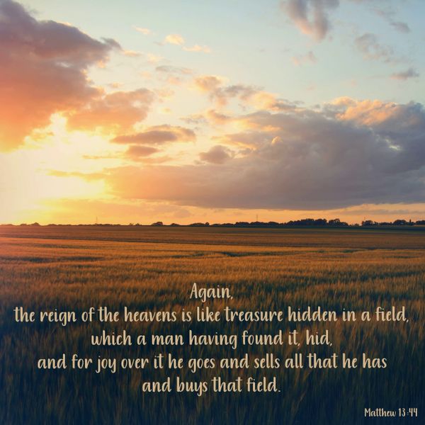 Matthew, reign of heavens, treasure hidden in a field, found, joy, sells, buys, repent, seek Him, El