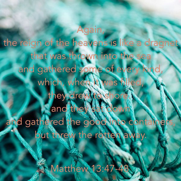 Matthew, scripture, reign of heavens, dragnet, sea, good, bad, heaven, hell, thrown away, repent
