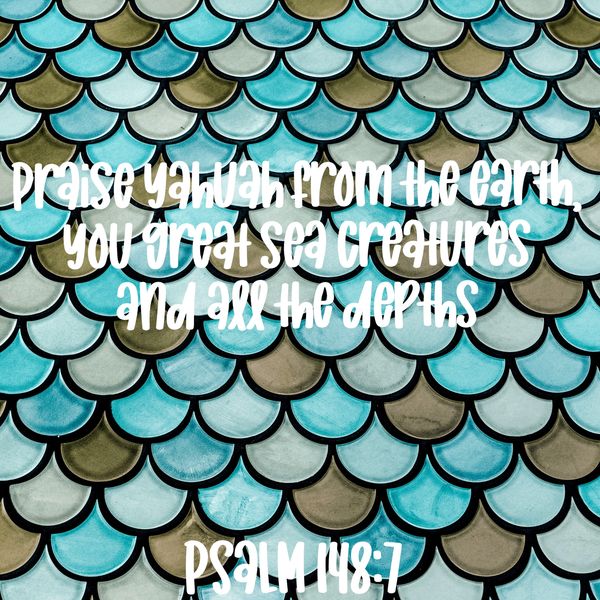 praise, Yahuah, God, Elohim, earth, sea, creatures, creator, psalm, scripture, Bible, Jesus, Yahusha