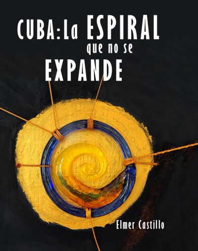 Book cover titled 'CUBA: La ESPIRAL que no se EXPANDE' by Elmer Castillo.