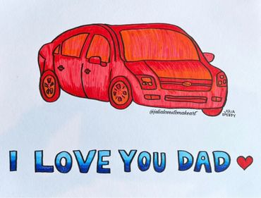 "I LOVE YOU DAD; Red Ford Fusion"
A drawing for Julia's father's birthday
12" x 9"
