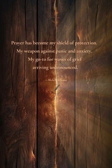 Prayer has become my shield of protection. My weapon against anxiety. My go-to for waves of grief