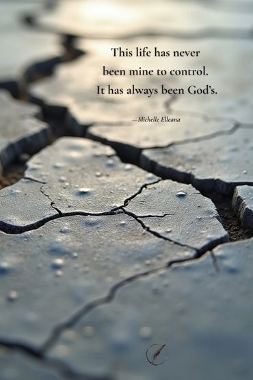  “This life has never been mine to control. It has always been God’s.” 
