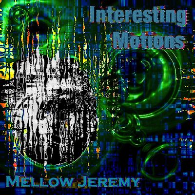 Abstract digital art with the text 'Interesting Motions' and 'Mellow Jeremy'.