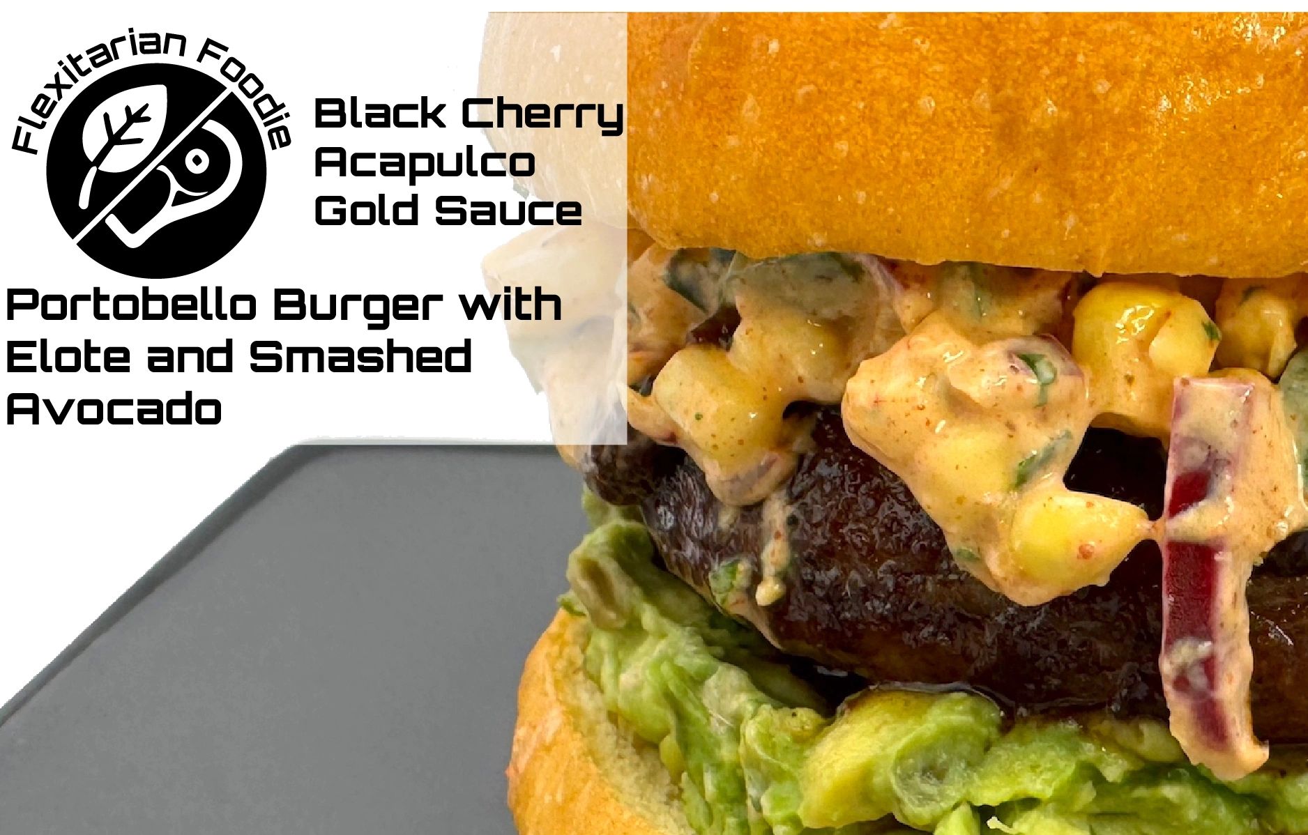 Portobello burger with smashed avocado and elote, topped with black cherry Acapulco gold sauce.