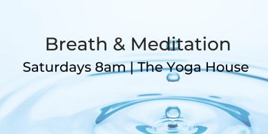 Breath and meditation classes at The Yoga House on Saturdays at 8am.