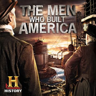 THE MEN WHO BUILT AMERICA (SCRIPTED TV SHOW) - HISTORY CHANNEL