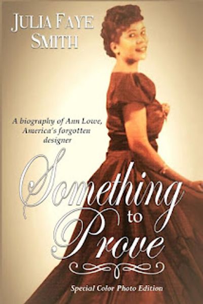 Something to Prove. A biography of Ann Lowe, America's forgotten fashion designer.
