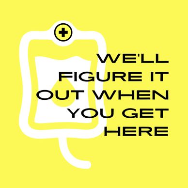 Yellow medical IV bag with text: "We'll figure it out when you get here."