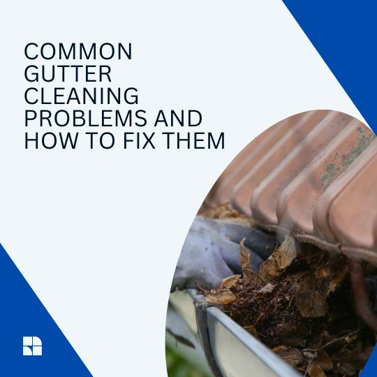 Common Gutter Cleaning Problems and how to fix them