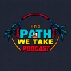 The Path We Take Podcast